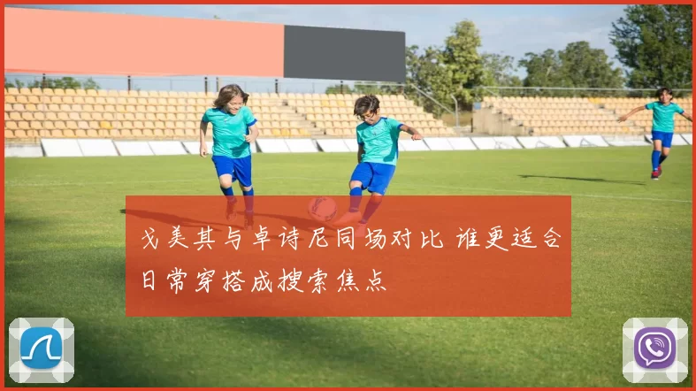 戈美其与卓诗尼同场对比 谁更适合日常穿搭成搜索焦点