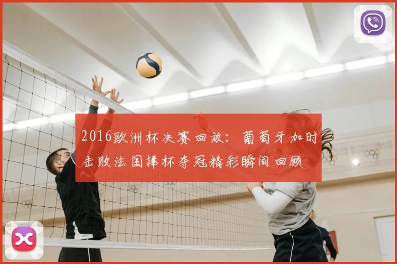 2016欧洲杯决赛回放：葡萄牙加时击败法国捧杯夺冠精彩瞬间回顾