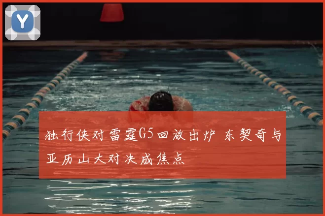 独行侠对雷霆G5回放出炉 东契奇与亚历山大对决成焦点