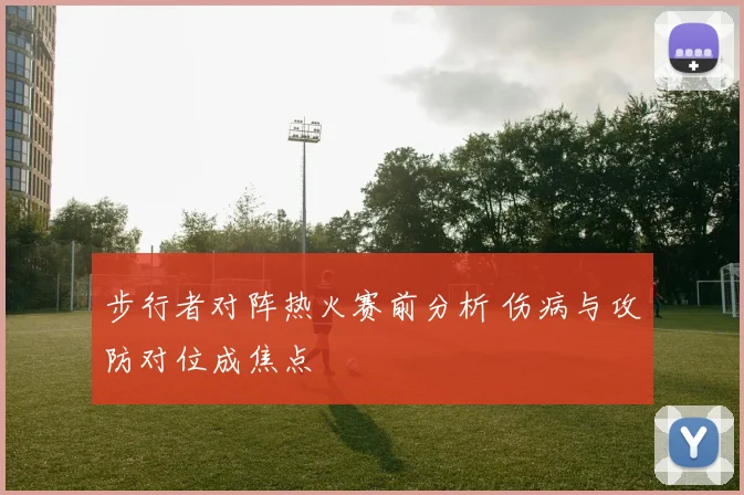 步行者对阵热火赛前分析 伤病与攻防对位成焦点